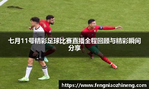 七月11号精彩足球比赛直播全程回顾与精彩瞬间分享