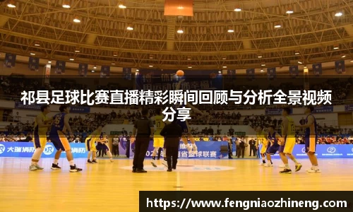 祁县足球比赛直播精彩瞬间回顾与分析全景视频分享